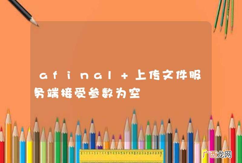 afinal 上传文件服务端接受参数为空
