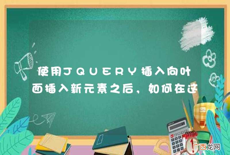 使用JQUERY插入向叶面插入新元素之后，如何在这个新元素上在执行JQUERY方法