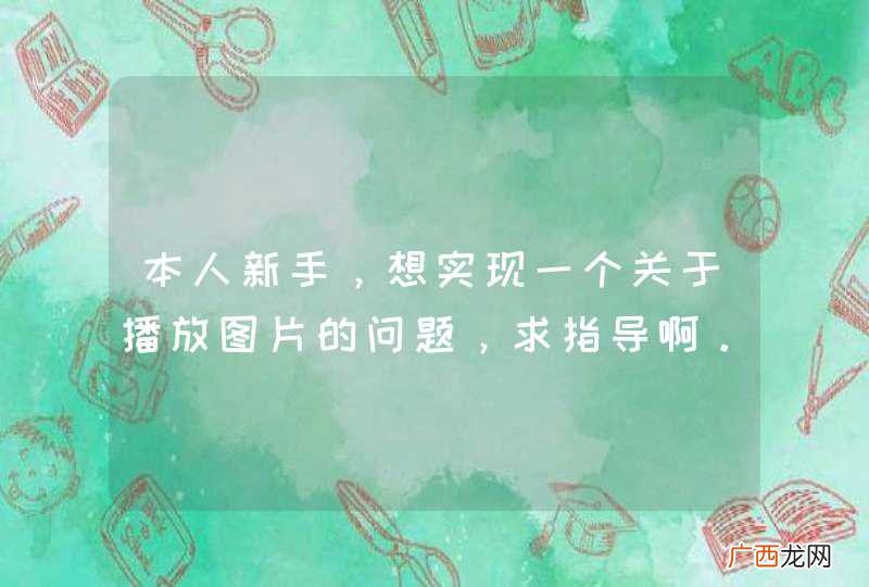 本人新手,想实现一个关于播放图片的问题,求指导啊。。。