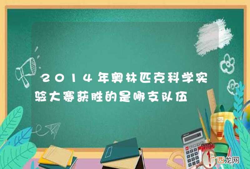 2014年奥林匹克科学实验大赛获胜的是哪支队伍