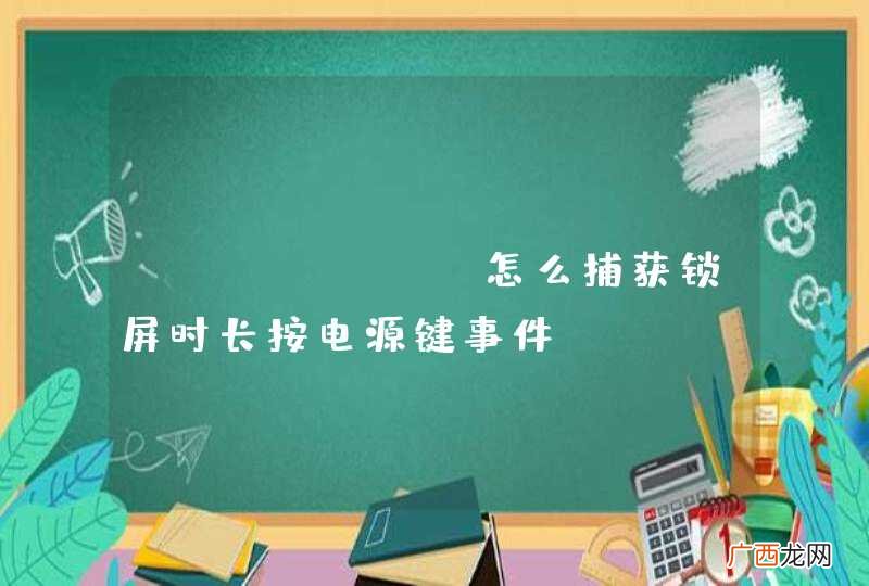 android怎么捕获锁屏时长按电源键事件