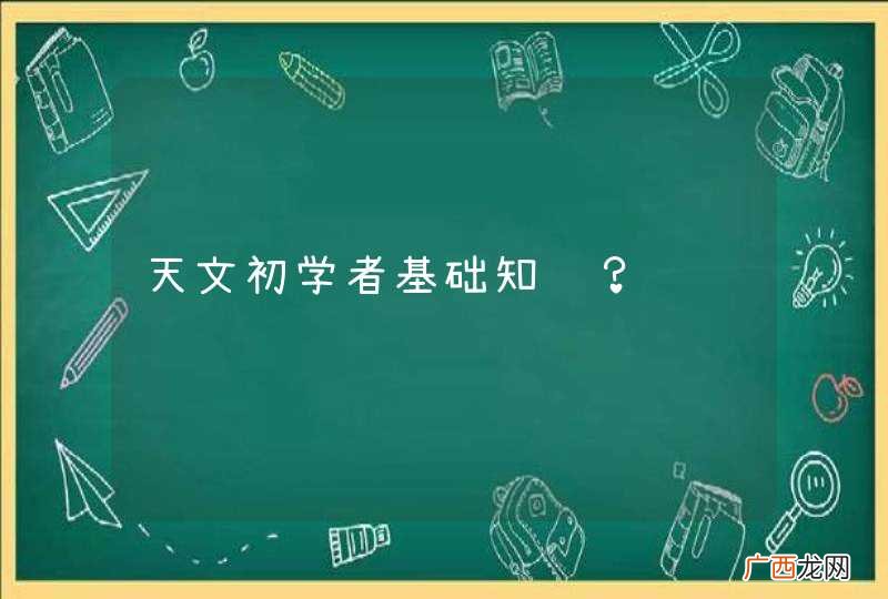 天文初学者基础知识？
