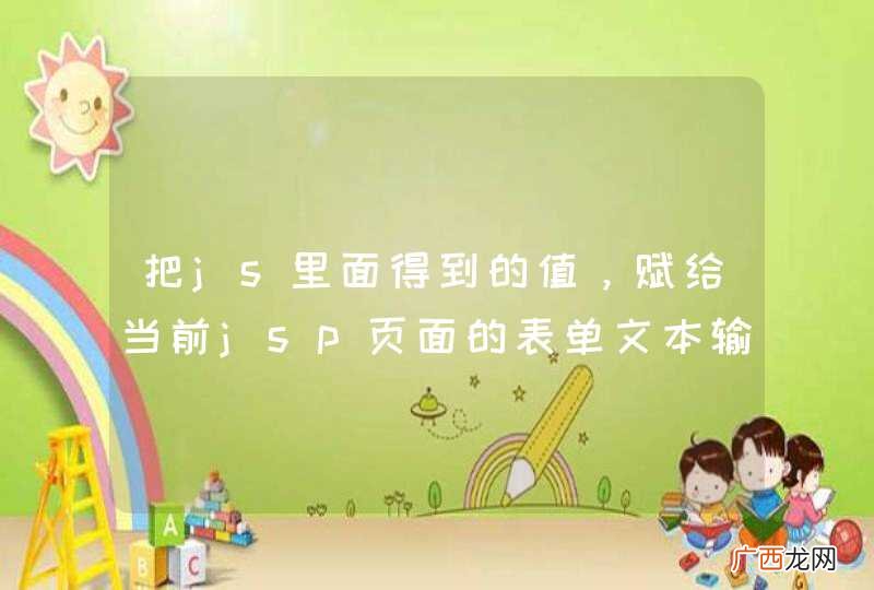 把js里面得到的值，赋给当前jsp页面的表单文本输入框里。