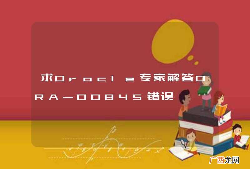 求Oracle专家解答ORA-00845错误