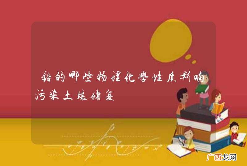铅的哪些物理化学性质影响污染土壤修复