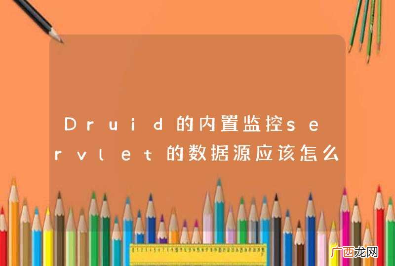 Druid的内置监控servlet的数据源应该怎么配置？