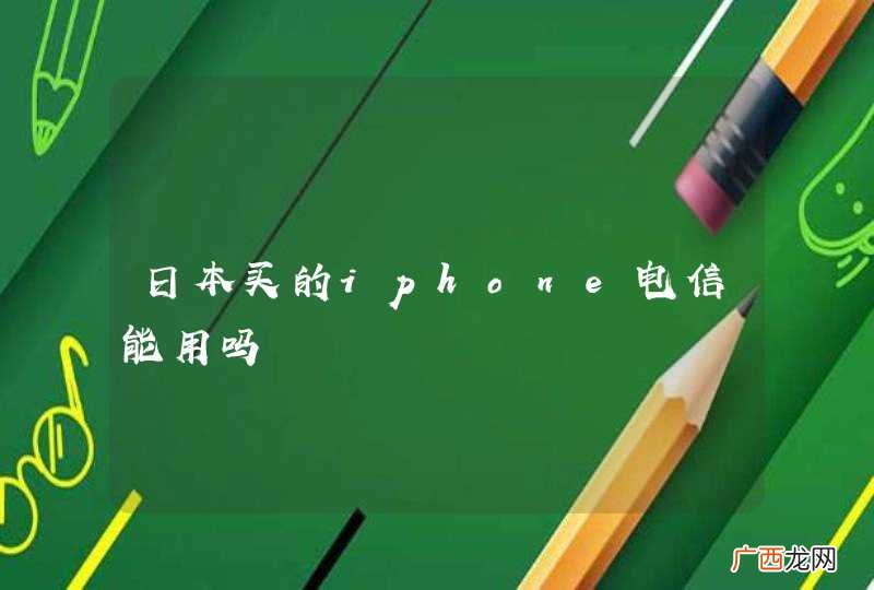 日本买的iphone电信能用吗