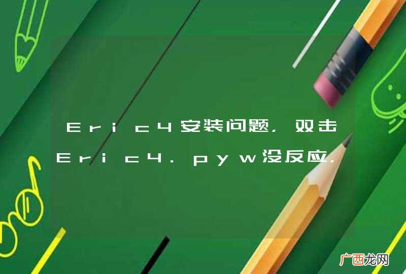 Eric4安装问题，双击Eric4.pyw没反应，求求帮忙啊