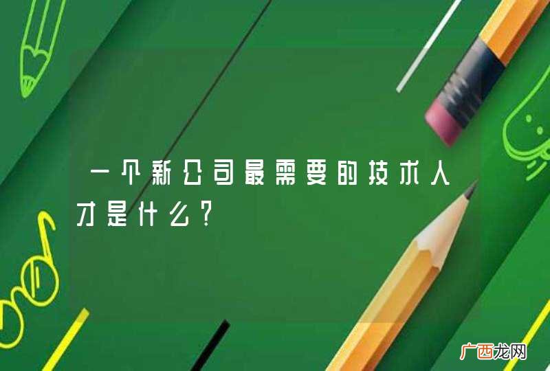 一个新公司最需要的技术人才是什么？