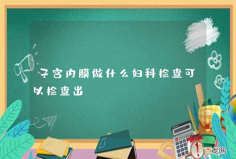 子宫内膜做什么妇科检查可以检查出