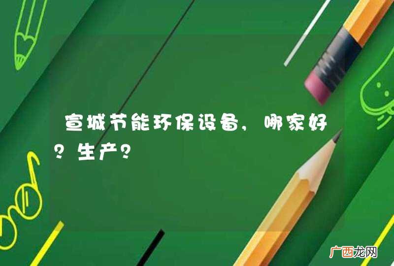 宣城节能环保设备,哪家好？生产？
