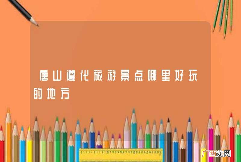 唐山遵化旅游景点哪里好玩的地方