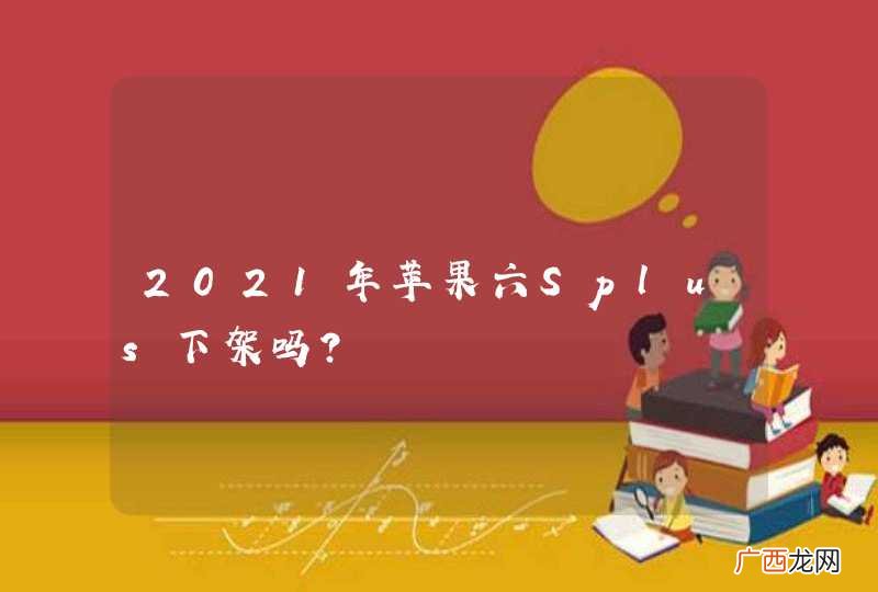 2021年苹果六Splus下架吗？