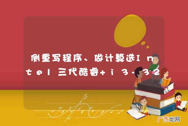 侧重写程序、做计算选Intel三代酷睿 i3-3220还是AMD二代 A8-5600K？？？侧重看高清电影、玩3D游戏呢？？恳求大神指导
