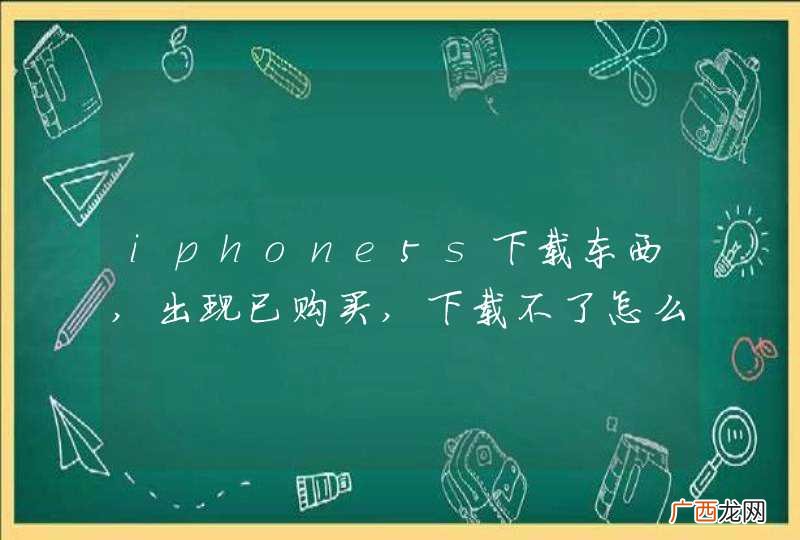 iphone5s下载东西,出现已购买,下载不了怎么办?