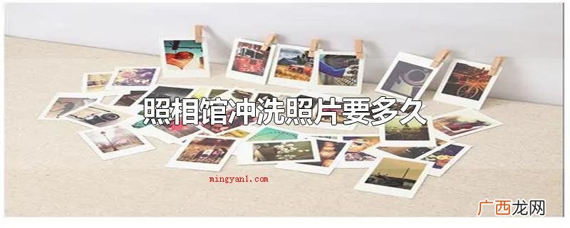 照像馆清洗照片要多长时间 照相馆冲洗照片要多久