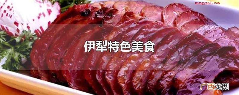 伊犁的特色美食小吃有,面肺子、羊肉串、熏马肉、特克斯iPho 伊犁特色美食