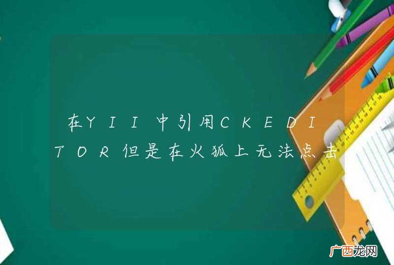 在YII中引用CKEDITOR但是在火狐上无法点击编辑