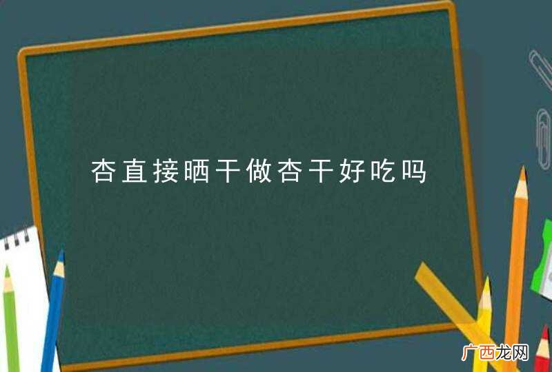 杏直接晒干做杏干好吃吗