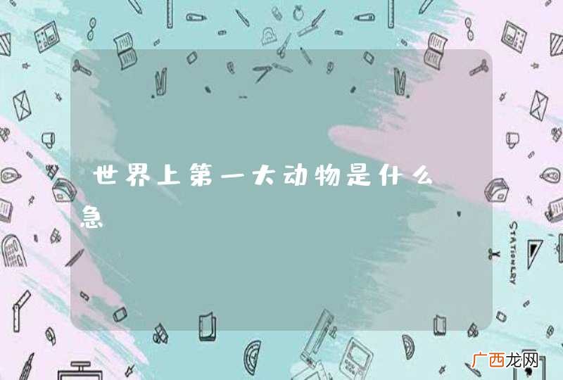 世界上第一大动物是什么？急！