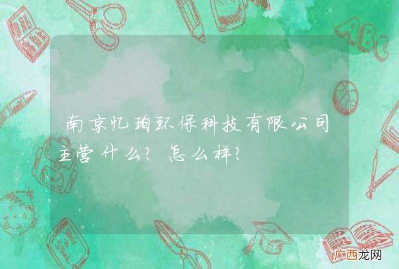 南京忆珀环保科技有限公司主营什么？怎么样？