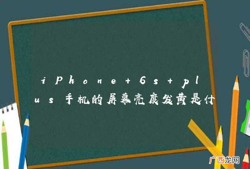 iPhone 6s plus手机的屏幕亮度发黄是什么原因?