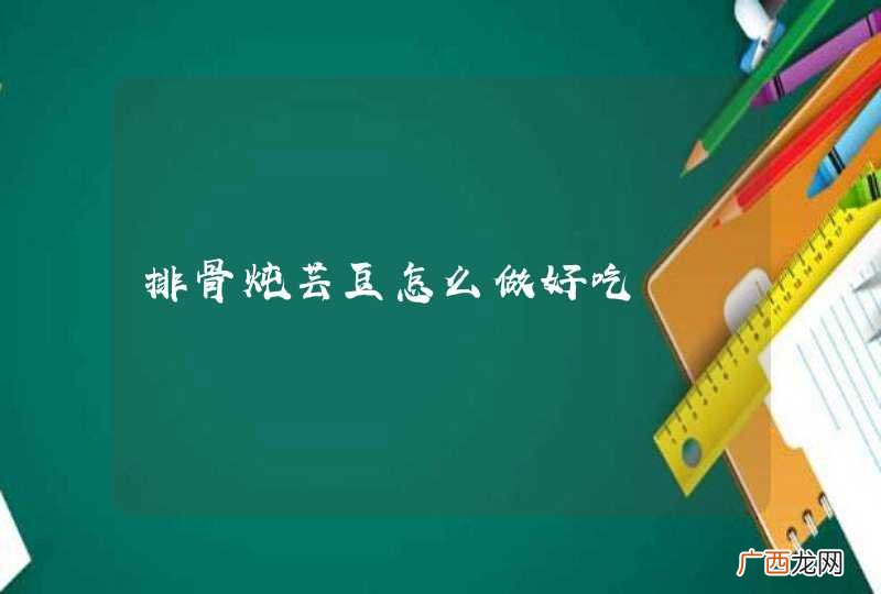 排骨炖芸豆怎么做好吃