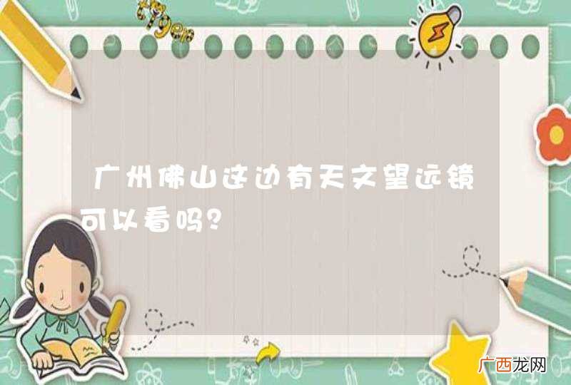 广州佛山这边有天文望远镜可以看吗？