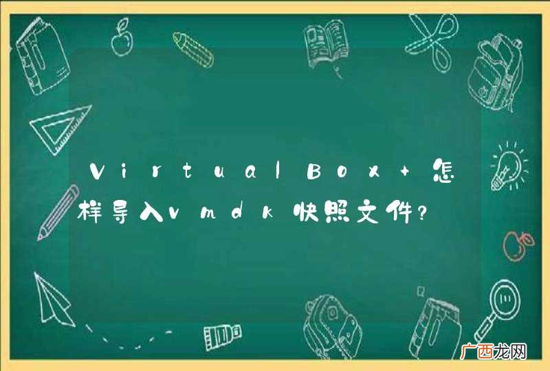 VirtualBox 怎样导入vmdk快照文件？