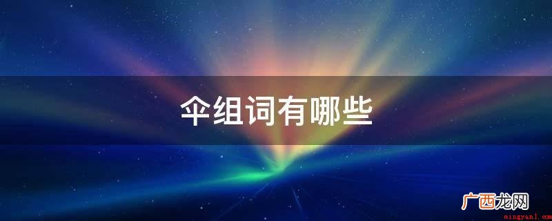 折叠伞,滑翔衣,黑恶势力,高空跳伞,伞兵,打伞,雨伞,塔遮阳 伞组词有哪些