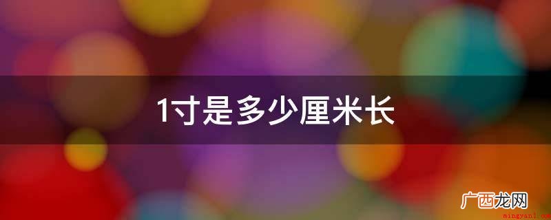 古文字的寸是由意味着手的“又”和指事符号 1寸是多少厘米长
