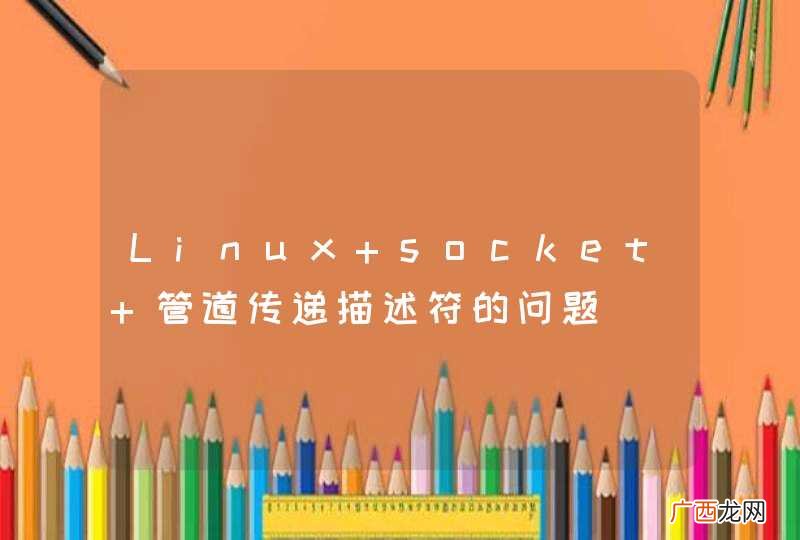 Linux socket 管道传递描述符的问题
