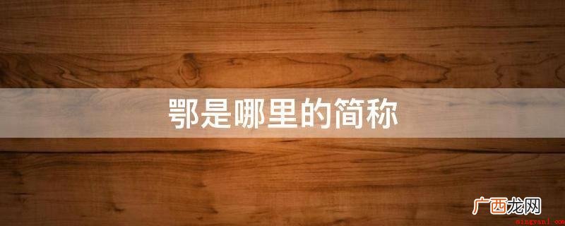武汉长江中游超大城市、湖北省的省会 鄂是哪里的简称