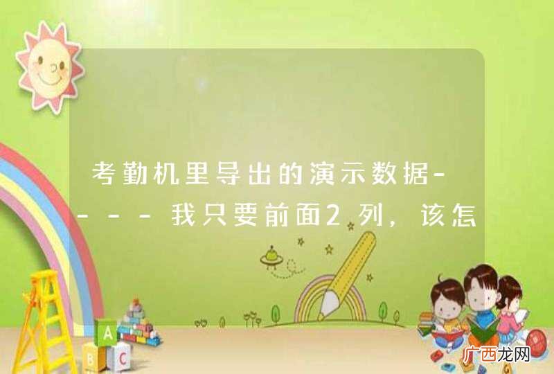 考勤机里导出的演示数据----我只要前面2列,该怎么做?时间复杂度要求很高,做过大数据处理的兄弟帮帮忙