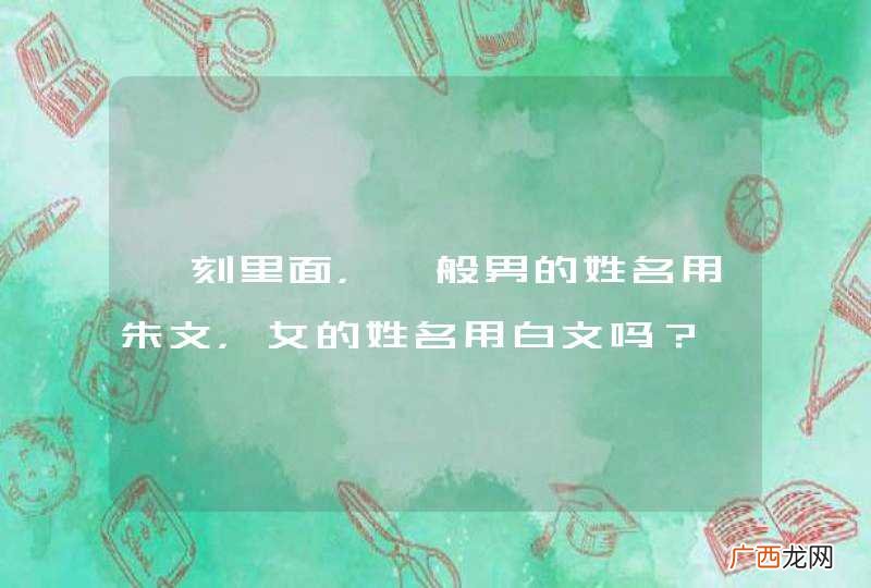 篆刻里面，一般男的姓名用朱文，女的姓名用白文吗？
