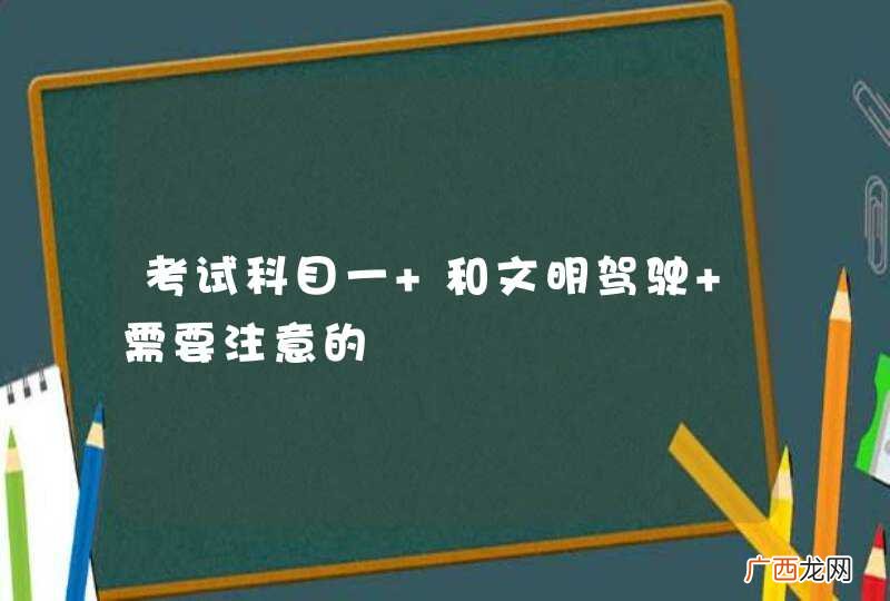 考试科目一 和文明驾驶 需要注意的