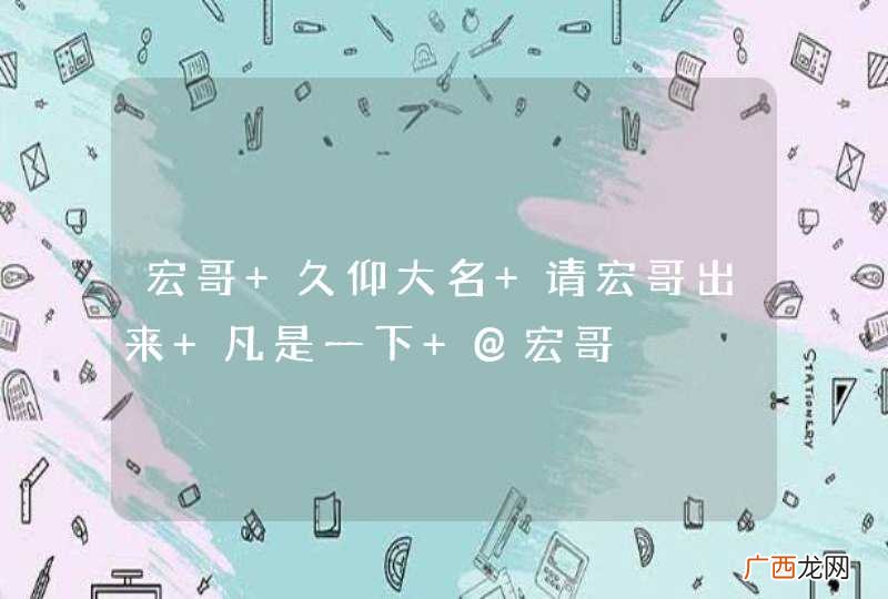 宏哥 久仰大名 请宏哥出来 凡是一下 @宏哥