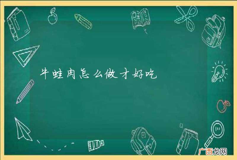 牛蛙肉怎么做才好吃