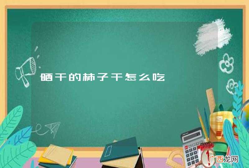 晒干的柿子干怎么吃