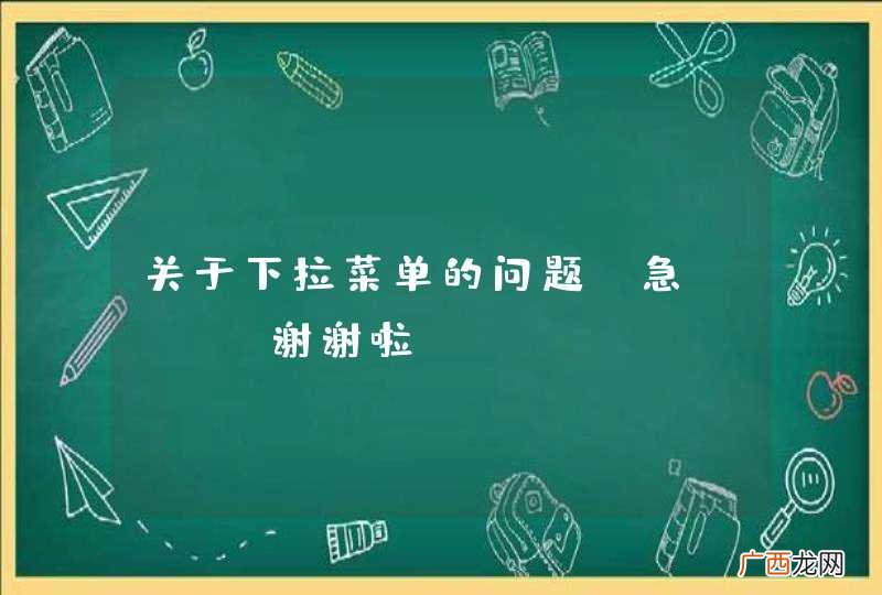 急 关于下拉菜单的问题!!!谢谢啦