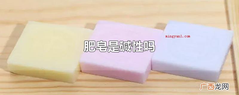 肥皂带有皂碱,除油、除污能力都较为强 肥皂是碱性吗