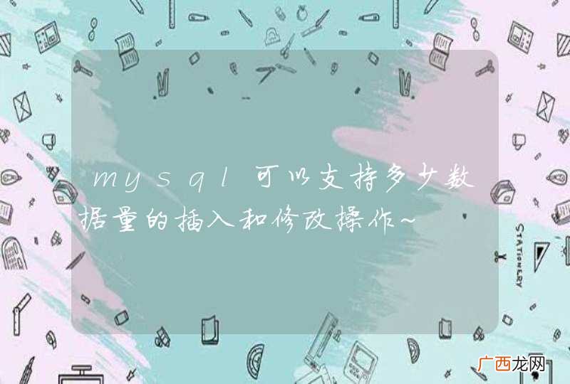mysql可以支持多少数据量的插入和修改操作~