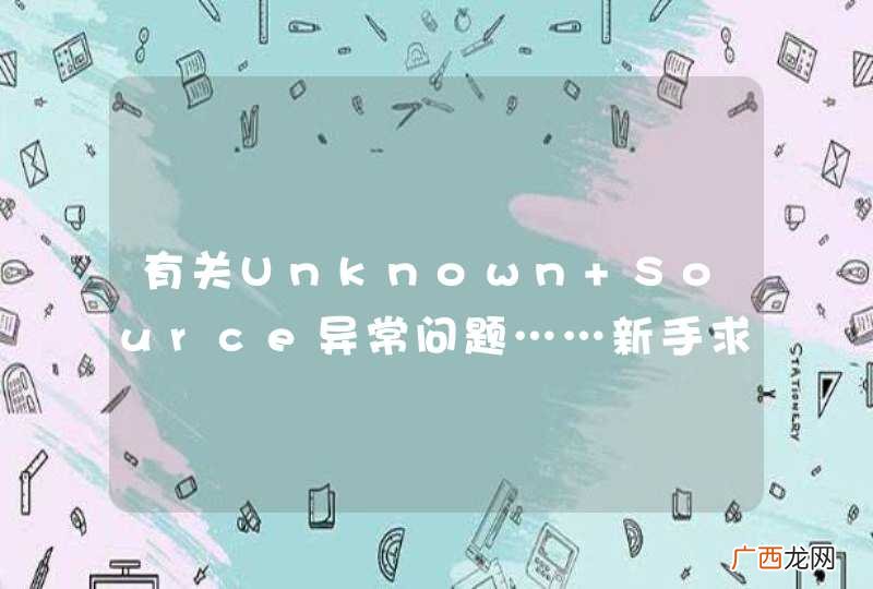 有关Unknown Source异常问题……新手求指导，谢谢