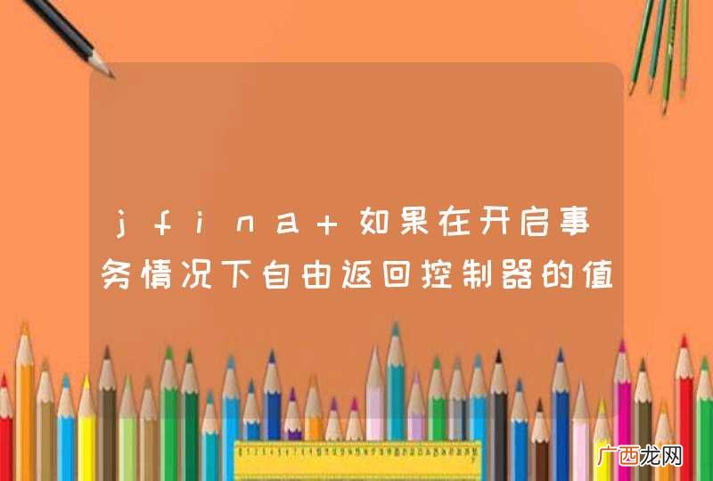 jfina 如果在开启事务情况下自由返回控制器的值，而不抛异常