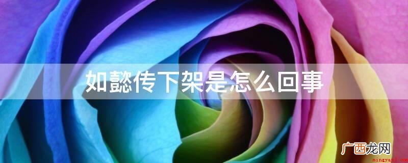 《如懿传》下架是出版权期满的缘故 如懿传下架是怎么回事