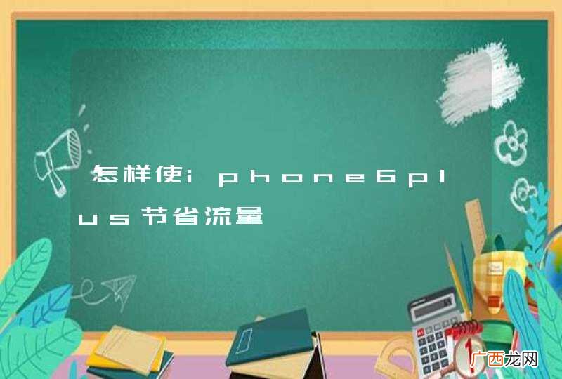 怎样使iphone6plus节省流量