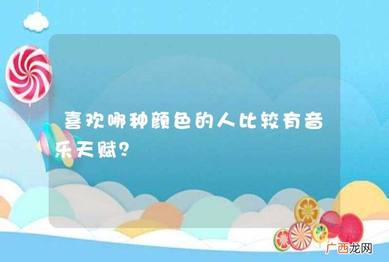 喜欢哪种颜色的人比较有音乐天赋？