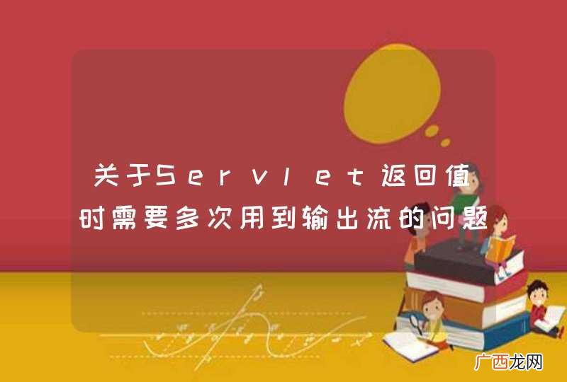 关于Servlet返回值时需要多次用到输出流的问题