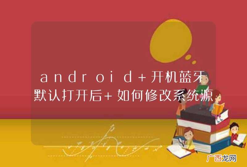 android 开机蓝牙默认打开后 如何修改系统源码使蓝牙自动被检测功能
