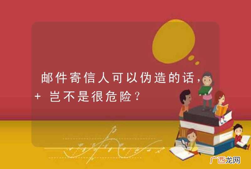 邮件寄信人可以伪造的话， 岂不是很危险？